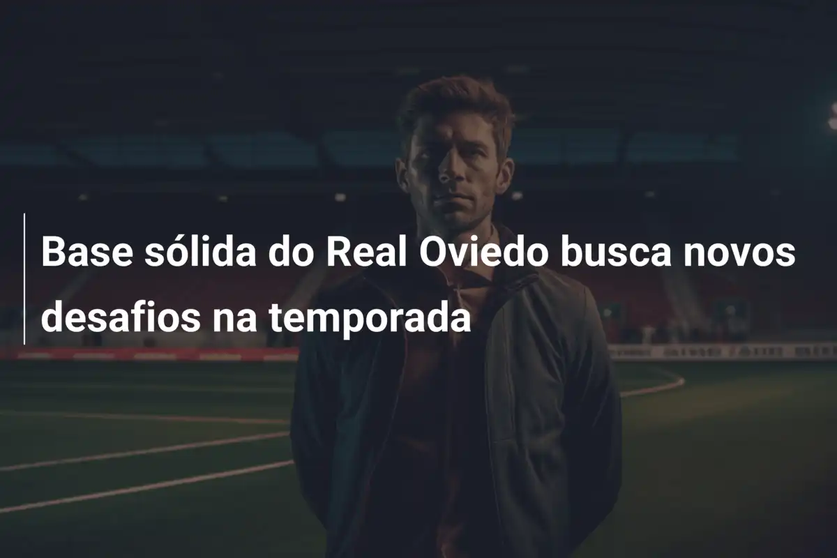 Base sólida do Real Oviedo busca novos desafios na temporada