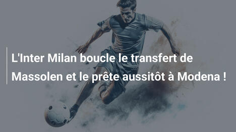 L'Inter Milan boucle le transfert de Massolen et le prête aussitôt à Modena !