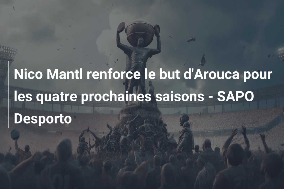 Nico Mantl renforce le but d’Arouca pour les quatre prochaines saisons – SAPO Desporto