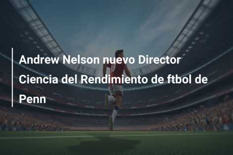 Andrew Nelson nuevo Director Ciencia del Rendimiento de ftbol de Penn