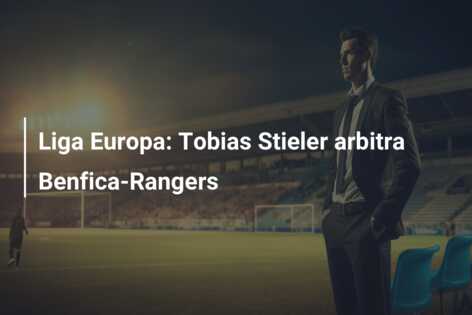 Liga Europa: Tobias Stieler arbitra Benfica-Rangers