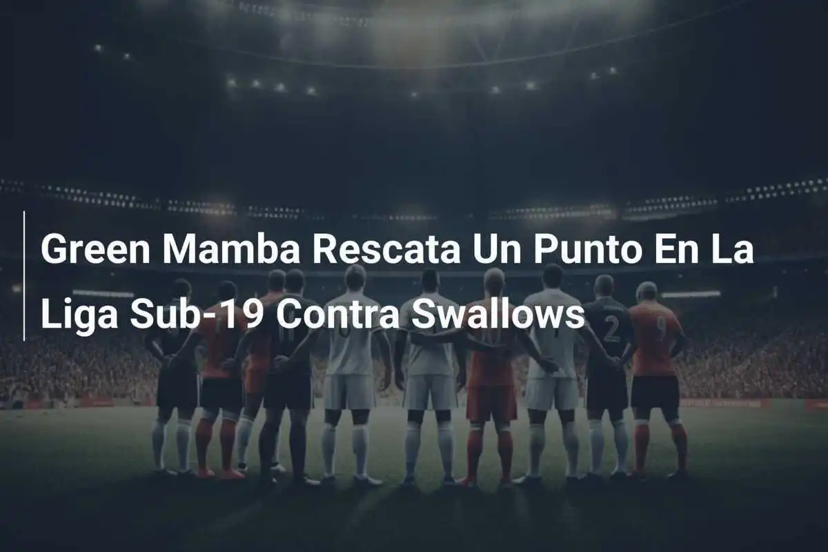 Green Mamba Rescata Un Punto En La Liga Sub-19 Contra Swallows