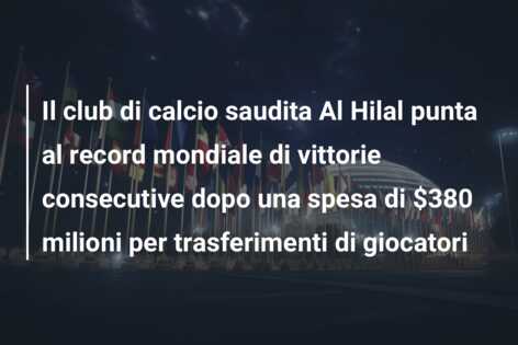 Il club di calcio saudita Al Hilal punta al record mondiale di vittorie consecutive dopo una spesa di $380 milioni per trasferimenti di giocatori