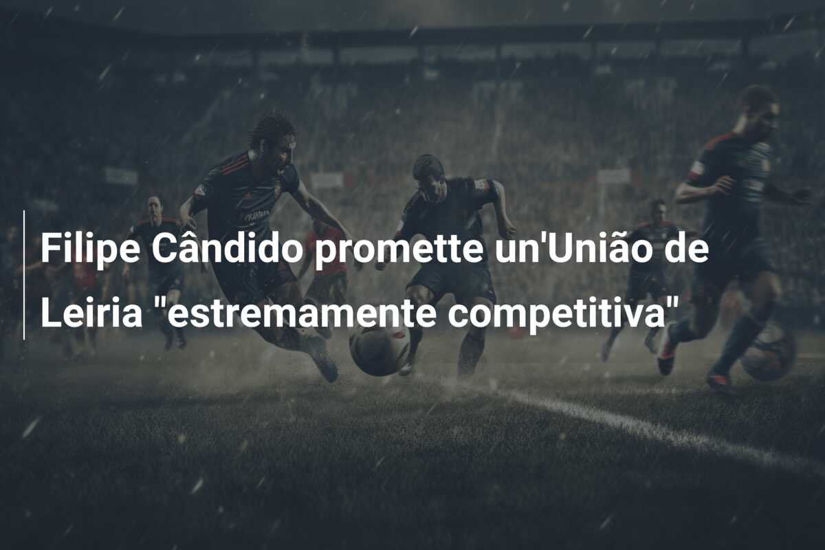 Filipe Cândido promette un’União de Leiria “estremamente competitiva”