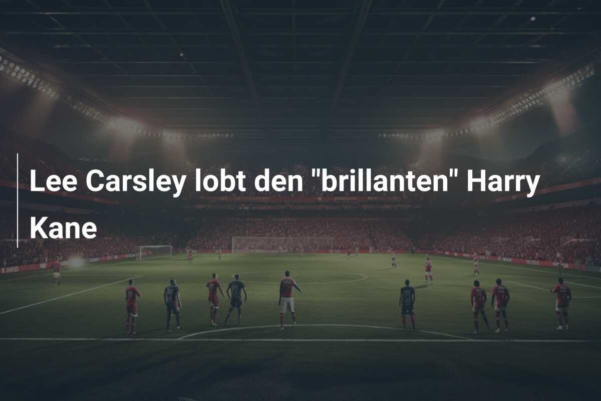 Lee Carsley lobt den "brillanten" Harry Kane