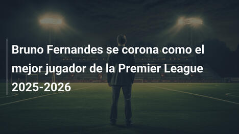 Bruno Fernandes se corona como el mejor jugador de la Premier League 2025-2026