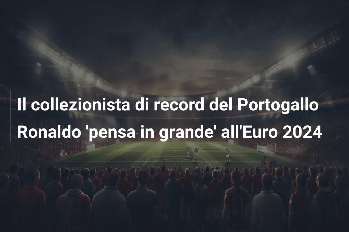 Il collezionista di record del Portogallo Ronaldo ‘pensa in grande’ all’Euro 2024