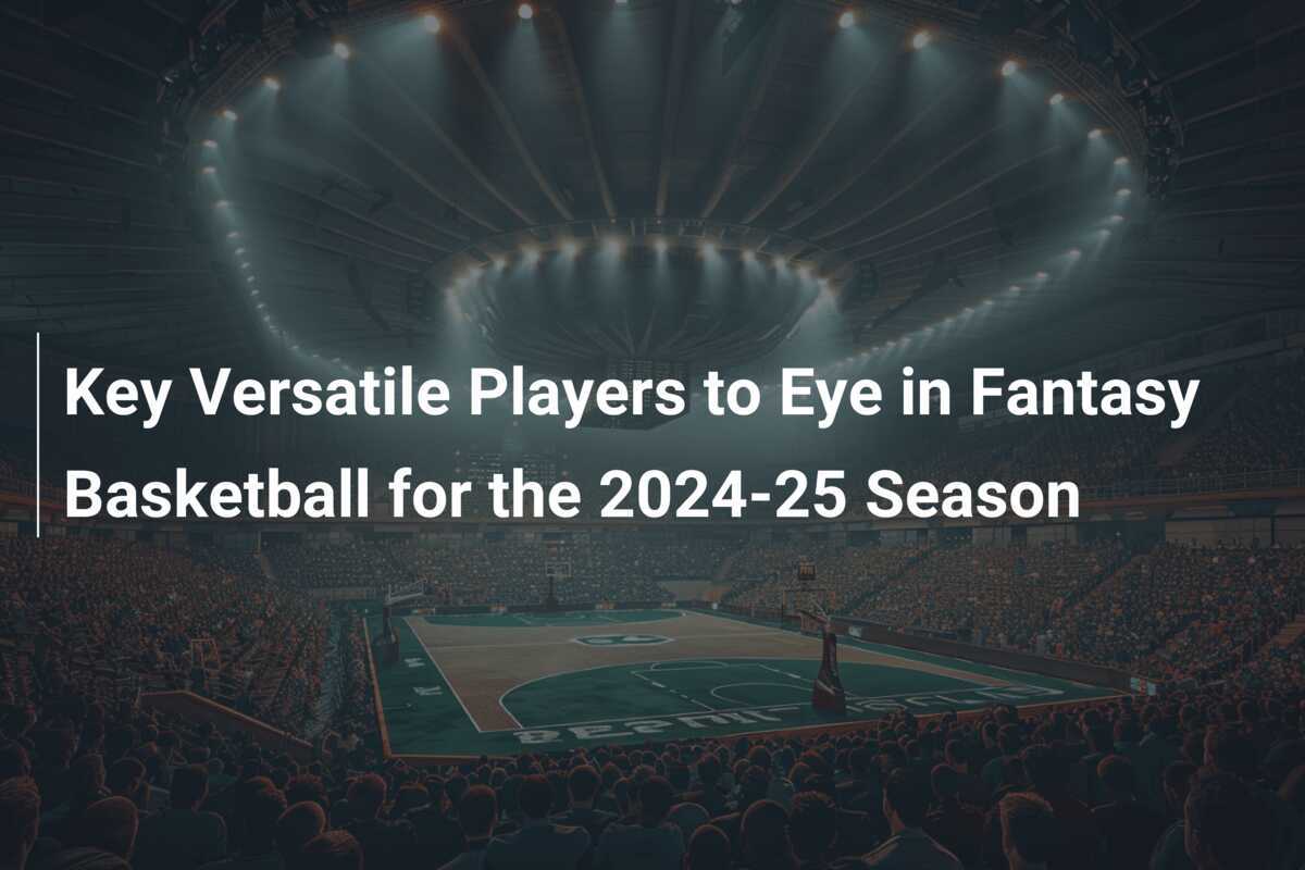 Jogadores Versáteis para Ficar de Olho no Fantasy Basketball da