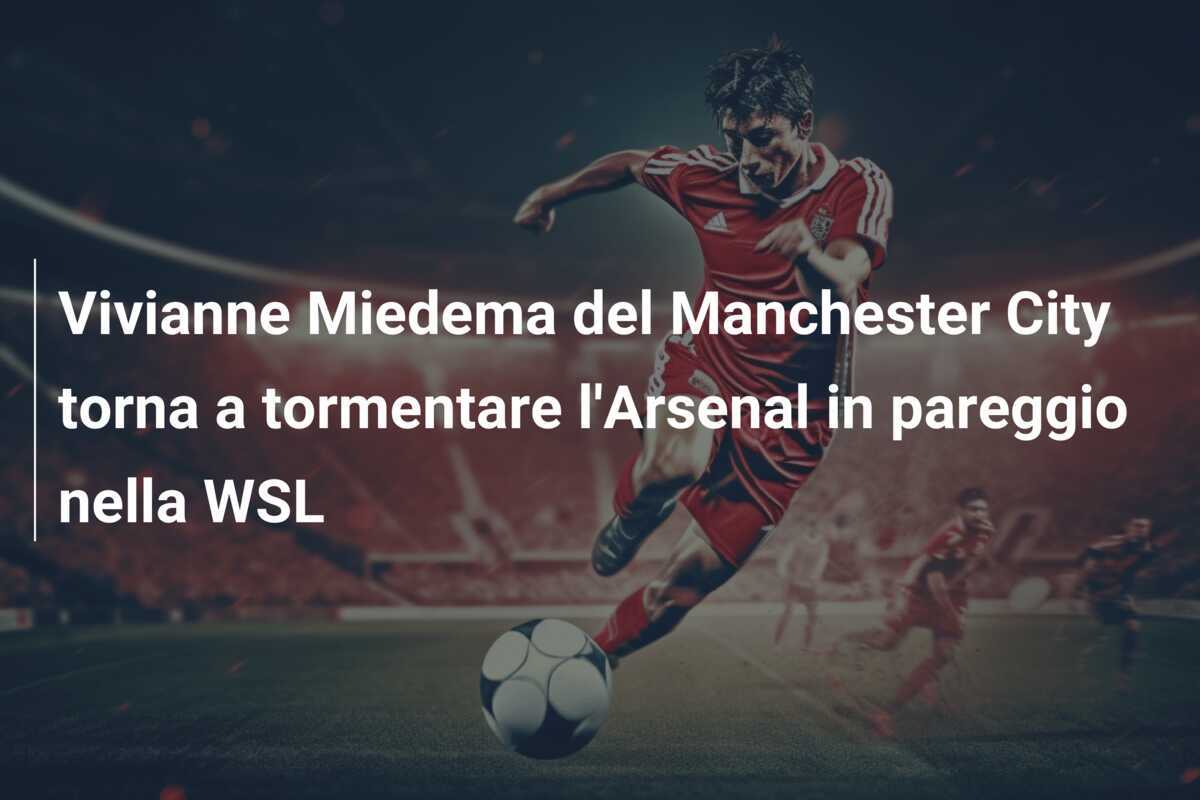 Vivianne Miedema del Manchester City torna a tormentare l'Arsenal in pareggio nella WSL