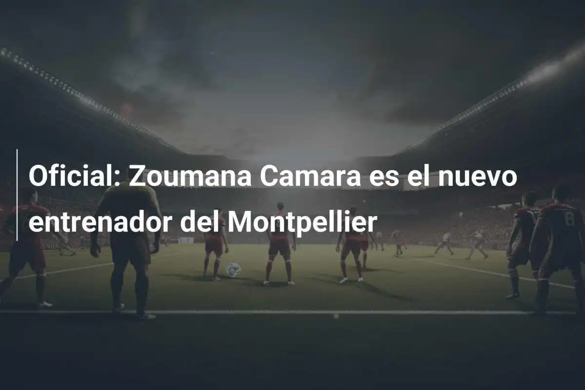 Oficial: Zoumana Camara es el nuevo entrenador del Montpellier