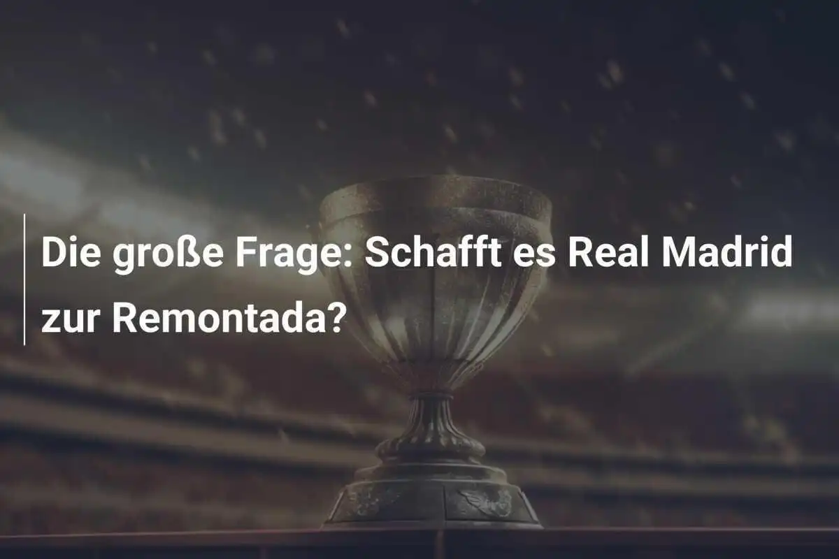 Die große Frage: Schafft es Real Madrid zur Remontada?