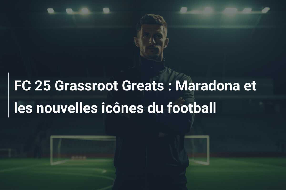 FC 25 Grassroot Greats : Maradona et les nouvelles icônes du football