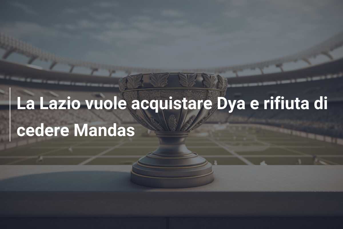 La Lazio vuole acquistare Dya e rifiuta di cedere Mandas