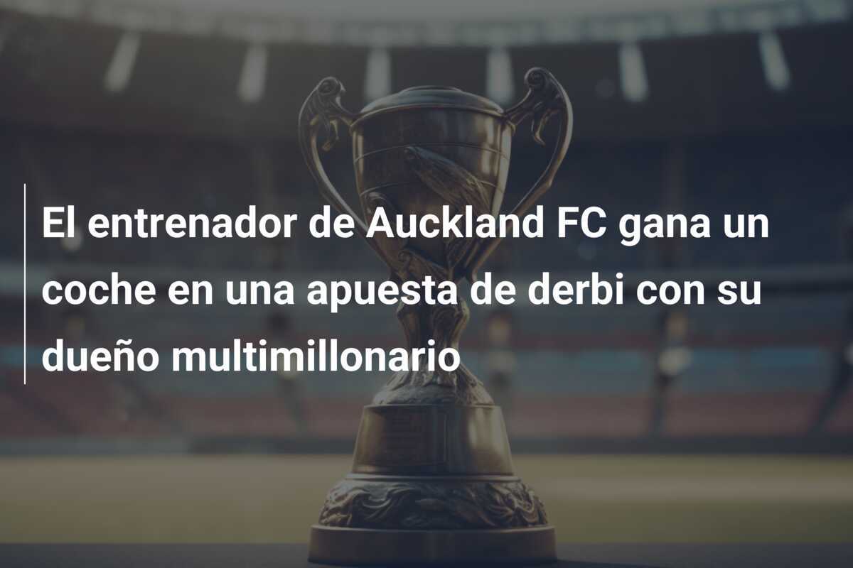 El entrenador de Auckland FC gana un coche en una apuesta de derbi con su dueño multimillonario