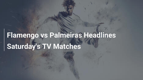 Flamengo vs Palmeiras domina il palinsesto TV del sabato