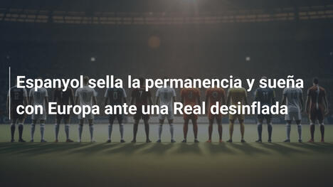 Espanyol sella la permanencia y sueña con Europa ante una Real desinflada