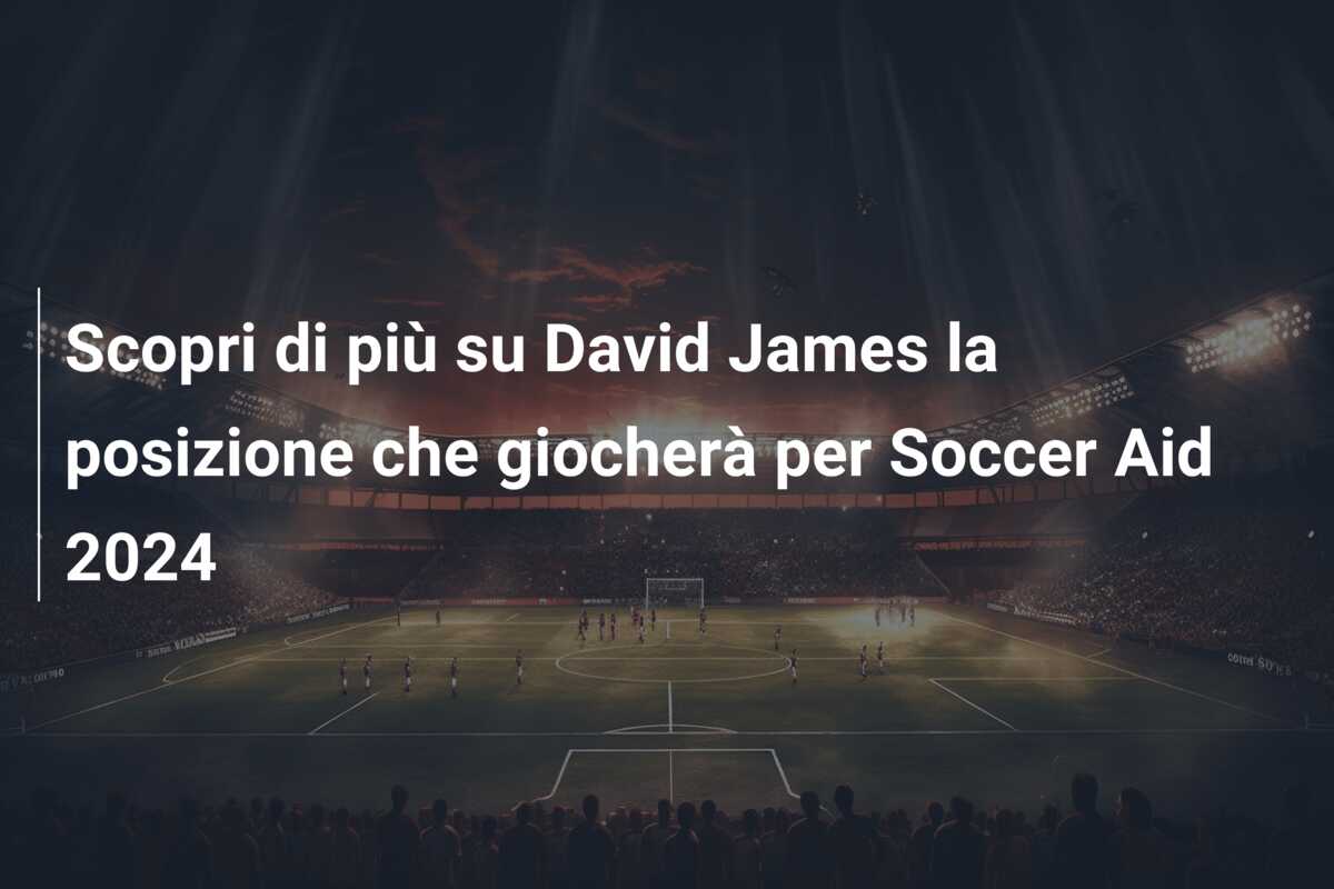 Scopri di più su David James la posizione che giocherà per Soccer Aid 2024