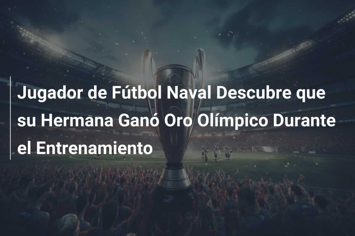 Jugador de Fútbol Naval Descubre que su Hermana Ganó Oro Olímpico Durante el Entrenamiento