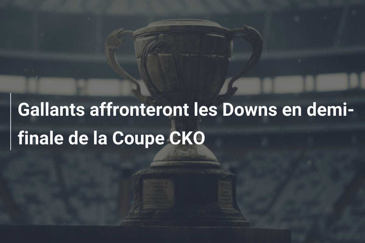 Gallants affronteront les Downs en demi-finale de la Coupe CKO
