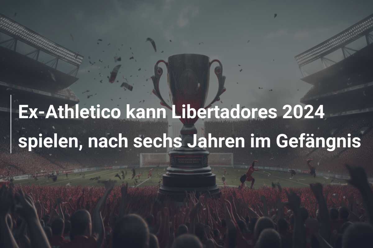 Ex-Athletico kann Libertadores 2024 spielen, nach sechs Jahren im Gefängnis