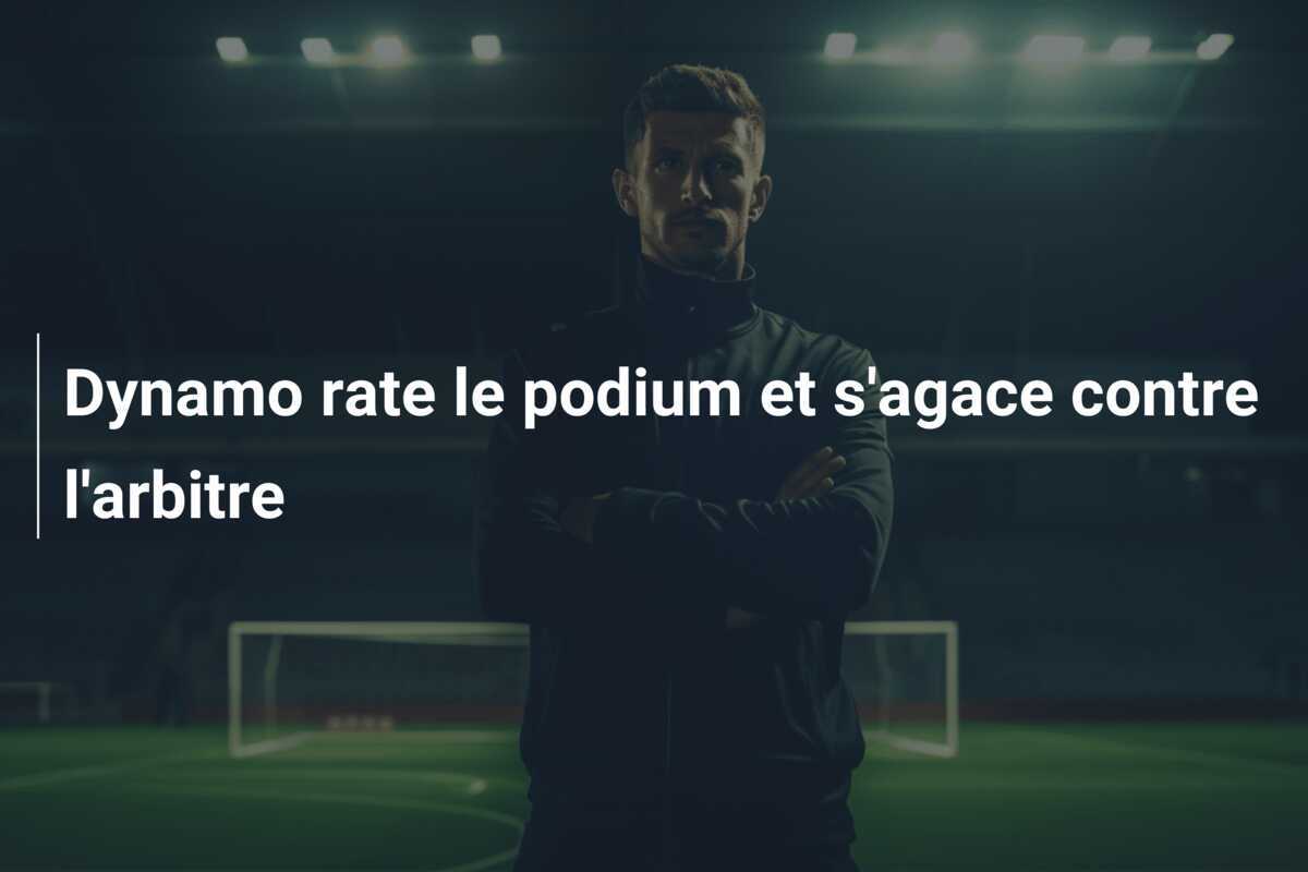 Dynamo rate le podium et s'agace contre l'arbitre