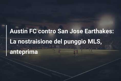 Austin FC contro San Jose Earthakes: La nostraisione del punggio MLS, anteprima