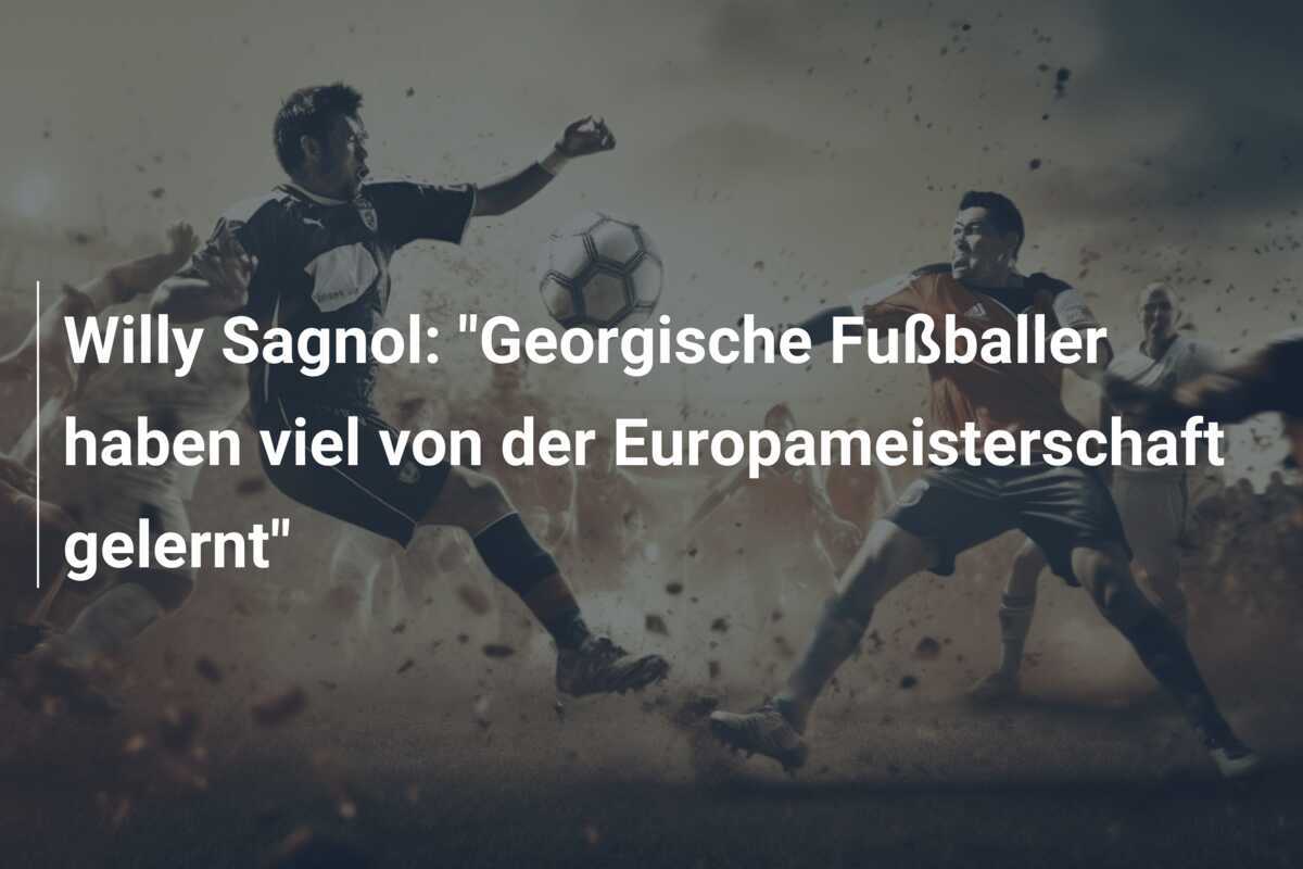 Willy Sagnol: "Georgische Fußballer haben viel von der Europameisterschaft gelernt"