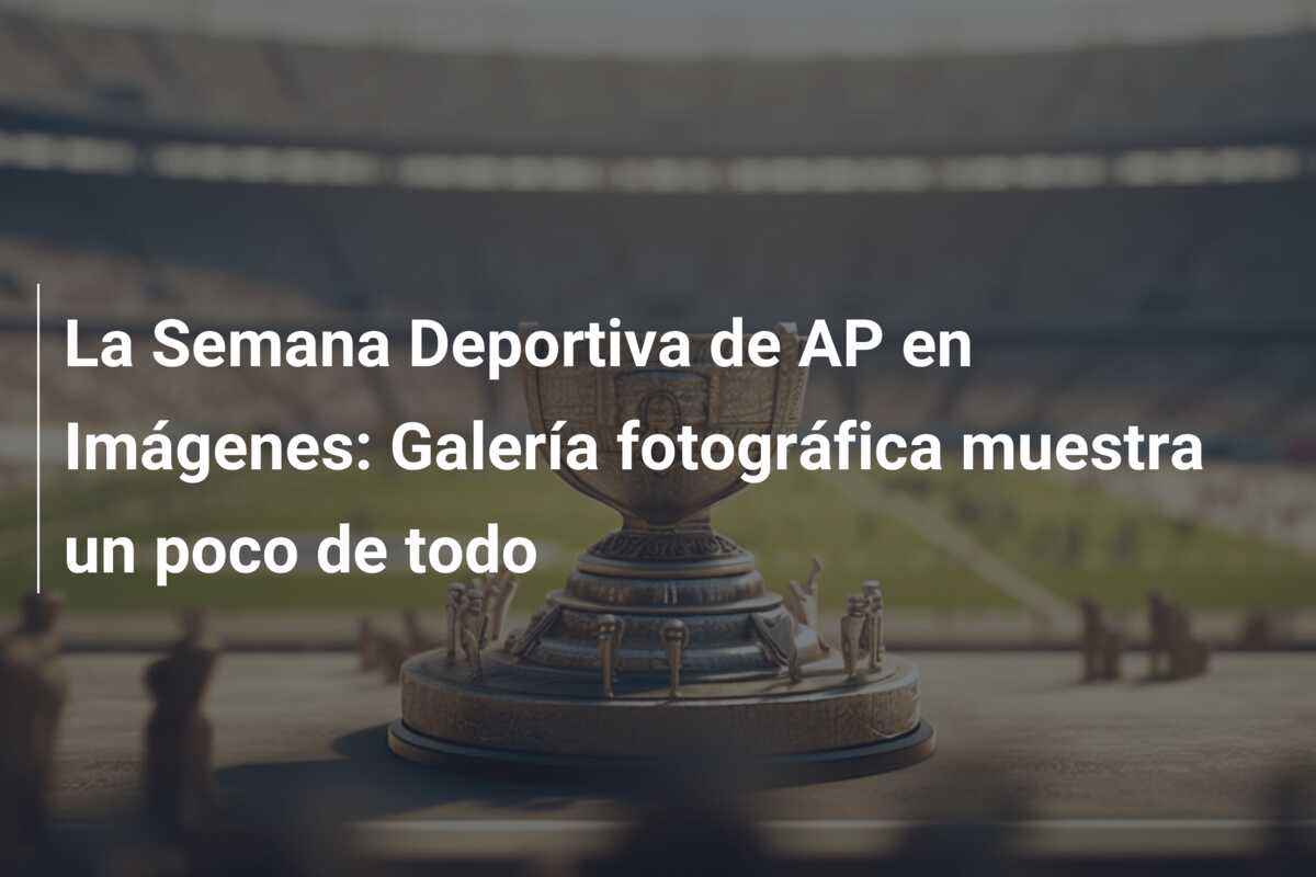 La Semana Deportiva de AP en Imágenes: Galería fotográfica muestra un poco de todo