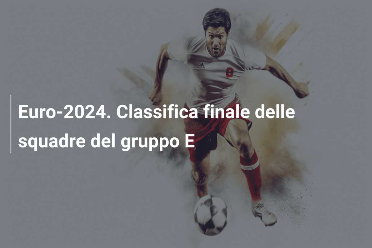 Euro-2024. Classifica finale delle squadre del gruppo E
