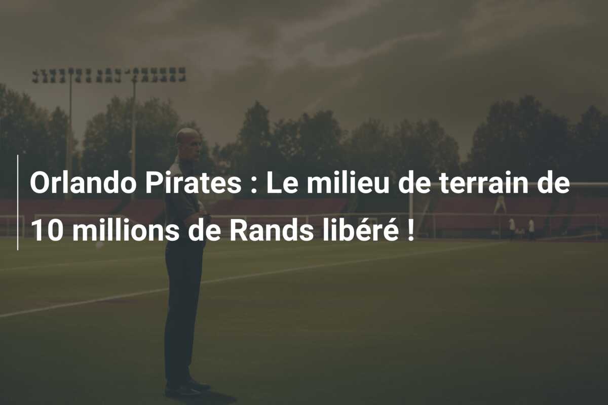 Orlando Pirates : Le milieu de terrain de 10 millions de Rands libéré !