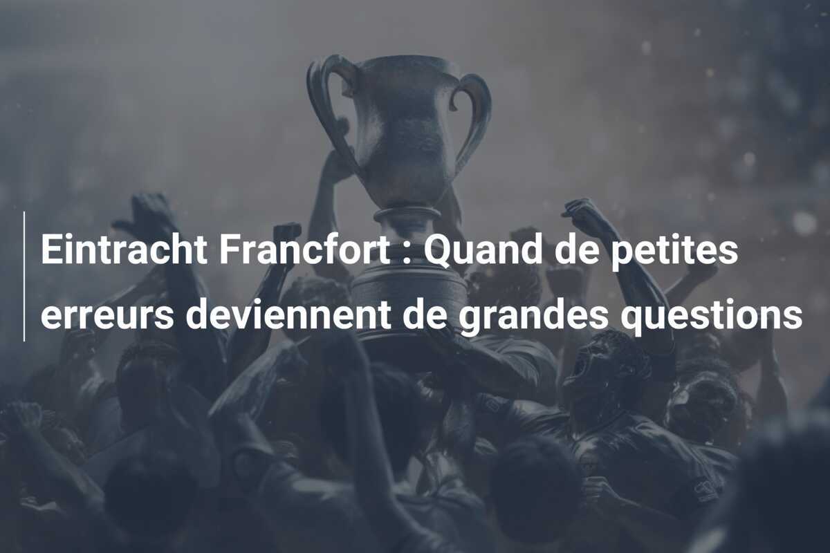 Eintracht Francfort : Quand de petites erreurs deviennent de grandes questions