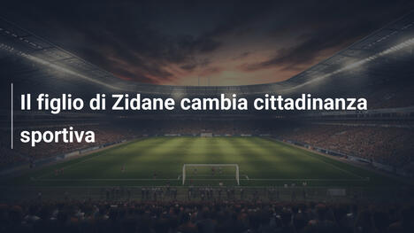 Il figlio di Zidane cambia cittadinanza sportiva