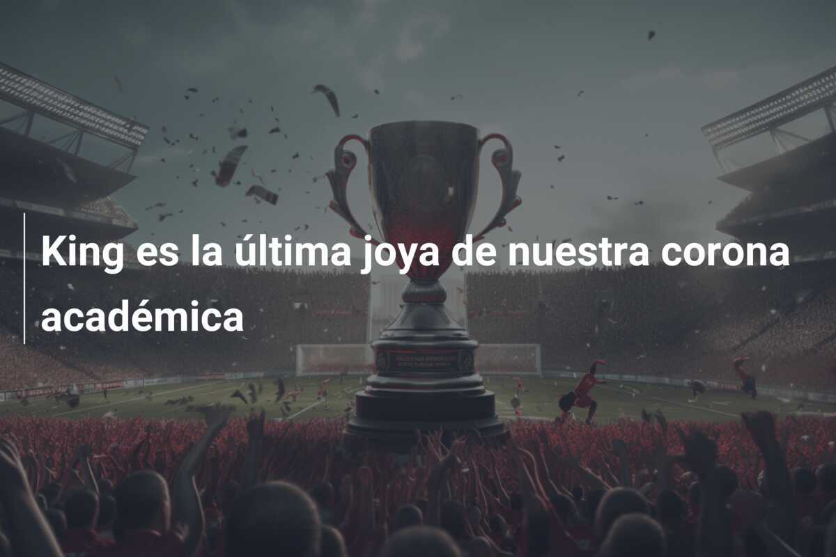 King es la última joya de nuestra corona académica