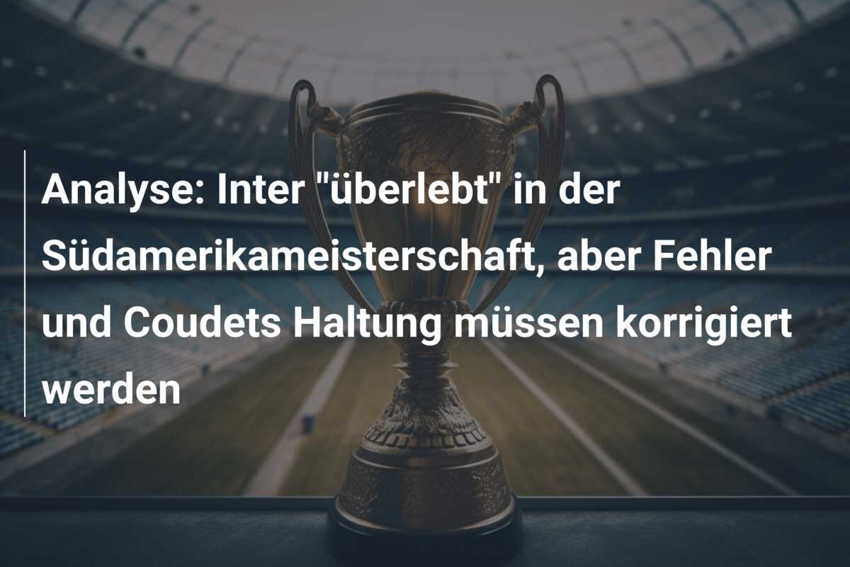 Analyse: Inter “überlebt” in der Südamerikameisterschaft, aber Fehler und Coudets Haltung müssen korrigiert werden