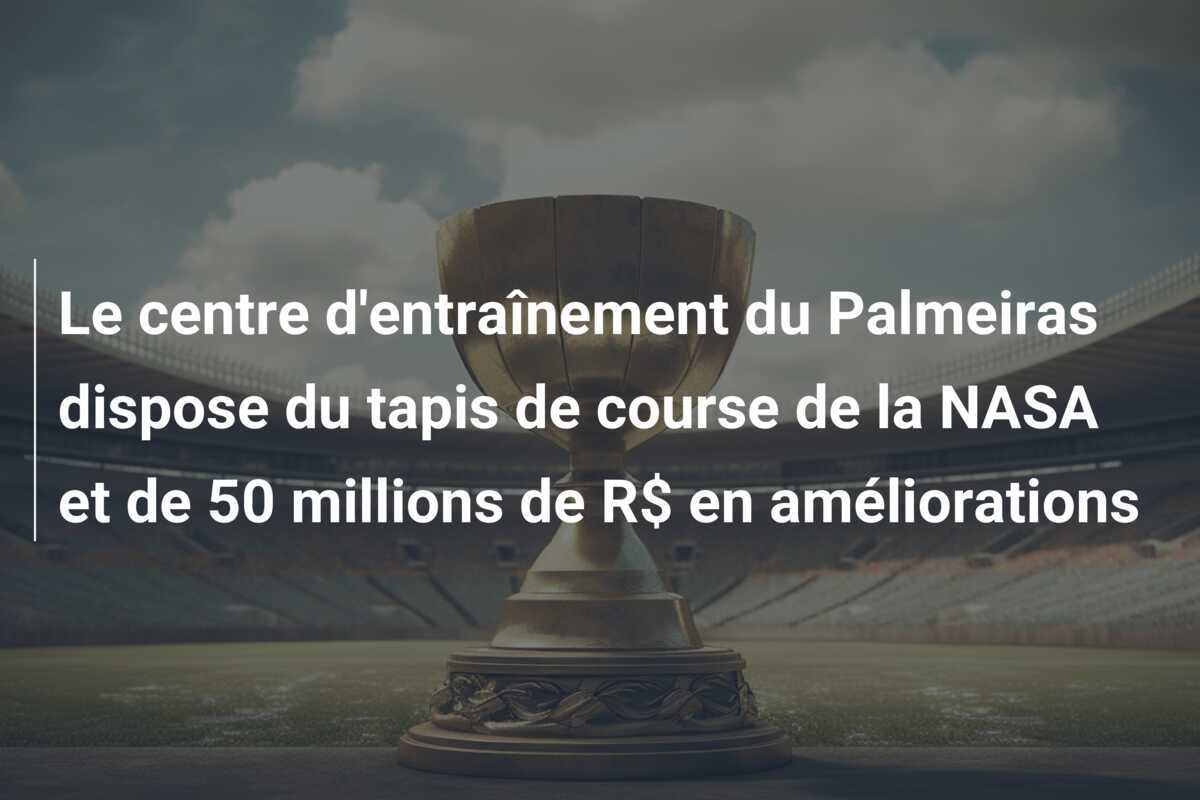 Le centre d'entraînement du Palmeiras dispose du tapis de course de la NASA et de 50 millions de R$ en améliorations