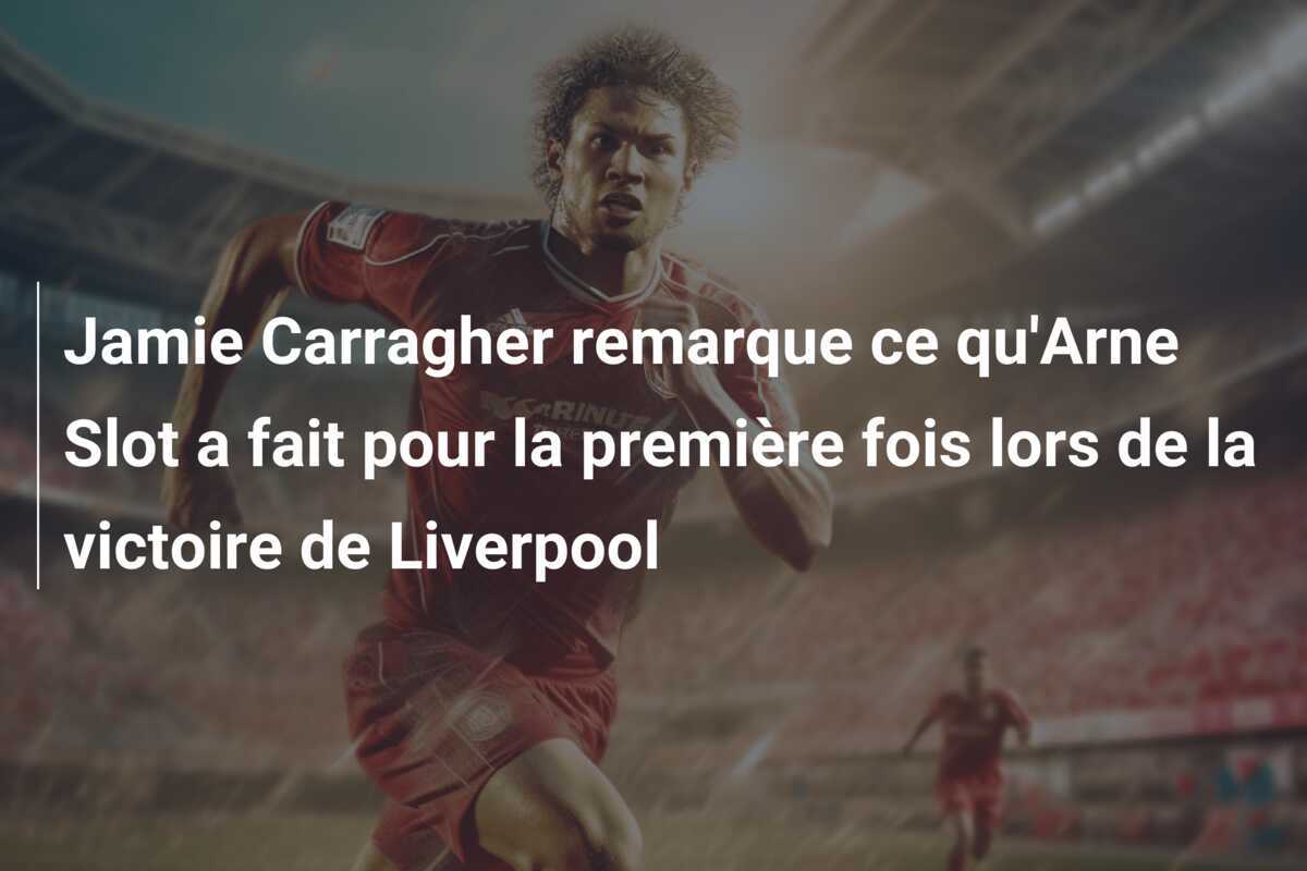Jamie Carragher remarque ce qu'Arne Slot a fait pour la première fois lors de la victoire de Liverpool