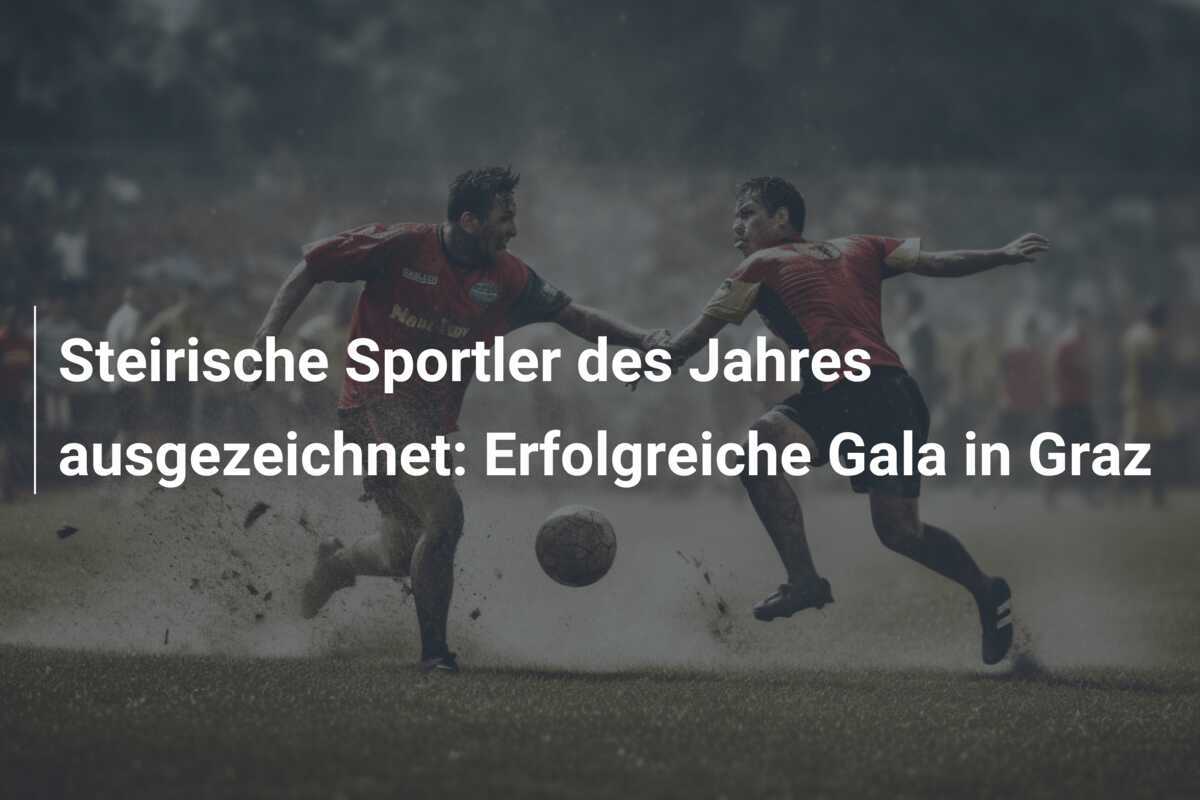 Steirische Sportler des Jahres ausgezeichnet: Erfolgreiche Gala in Graz