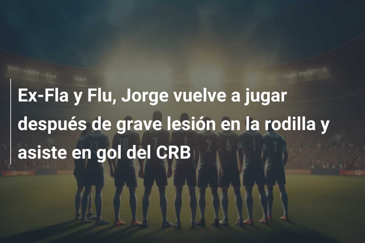 Ex-Fla y Flu, Jorge vuelve a jugar después de grave lesión en la rodilla y asiste en gol del CRB