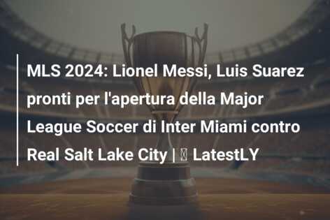 MLS 2024: Lionel Messi, Luis Suarez pronti per l’apertura della Major League Soccer di Inter Miami contro Real Salt Lake City | ⚽ LatestLY
