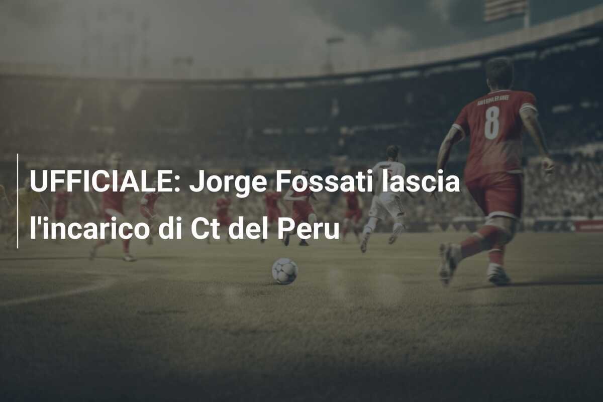 UFFICIALE: Jorge Fossati lascia l'incarico di Ct del Peru
