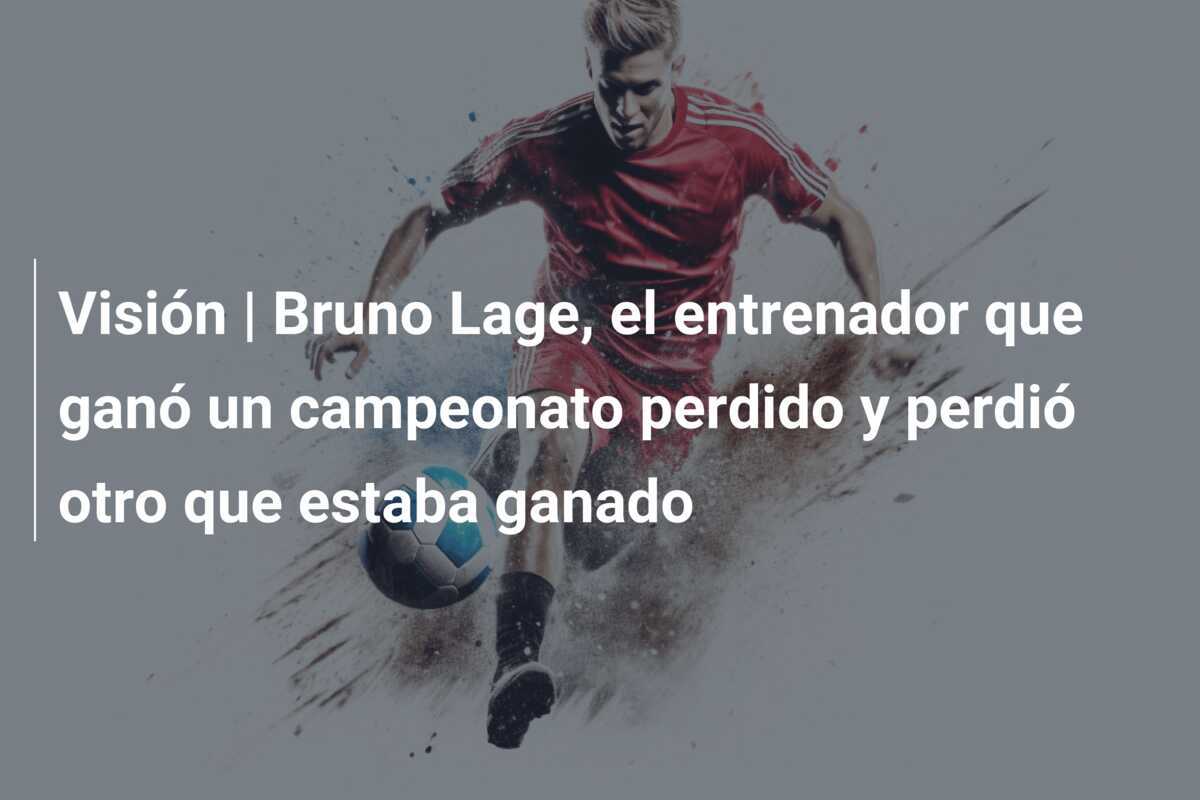 Visión | Bruno Lage, el entrenador que ganó un campeonato perdido y perdió otro que estaba ganado