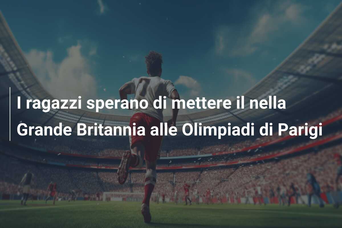I ragazzi sperano di mettere il nella Grande Britannia alle Olimpiadi di Parigi
