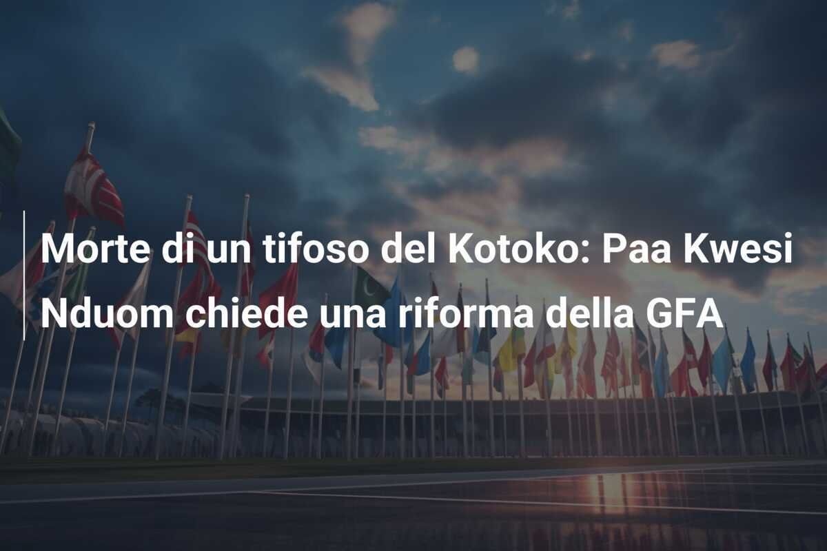 Morte di un tifoso del Kotoko: Paa Kwesi Nduom chiede una riforma della GFA
