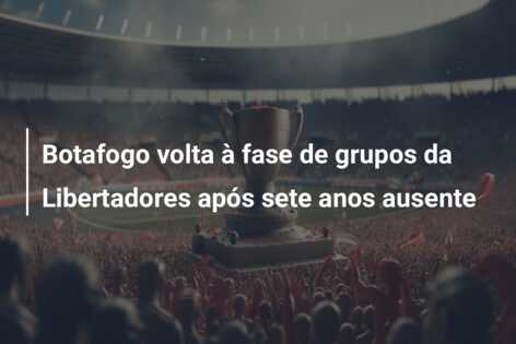 Botafogo volta à fase de grupos da Libertadores após sete anos ausente