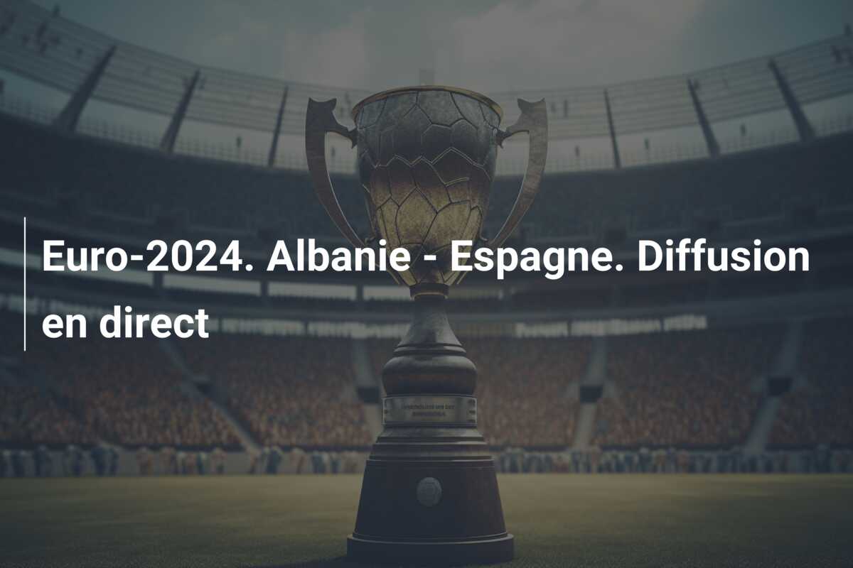Euro-2024. Albanie – Espagne. Diffusion en direct