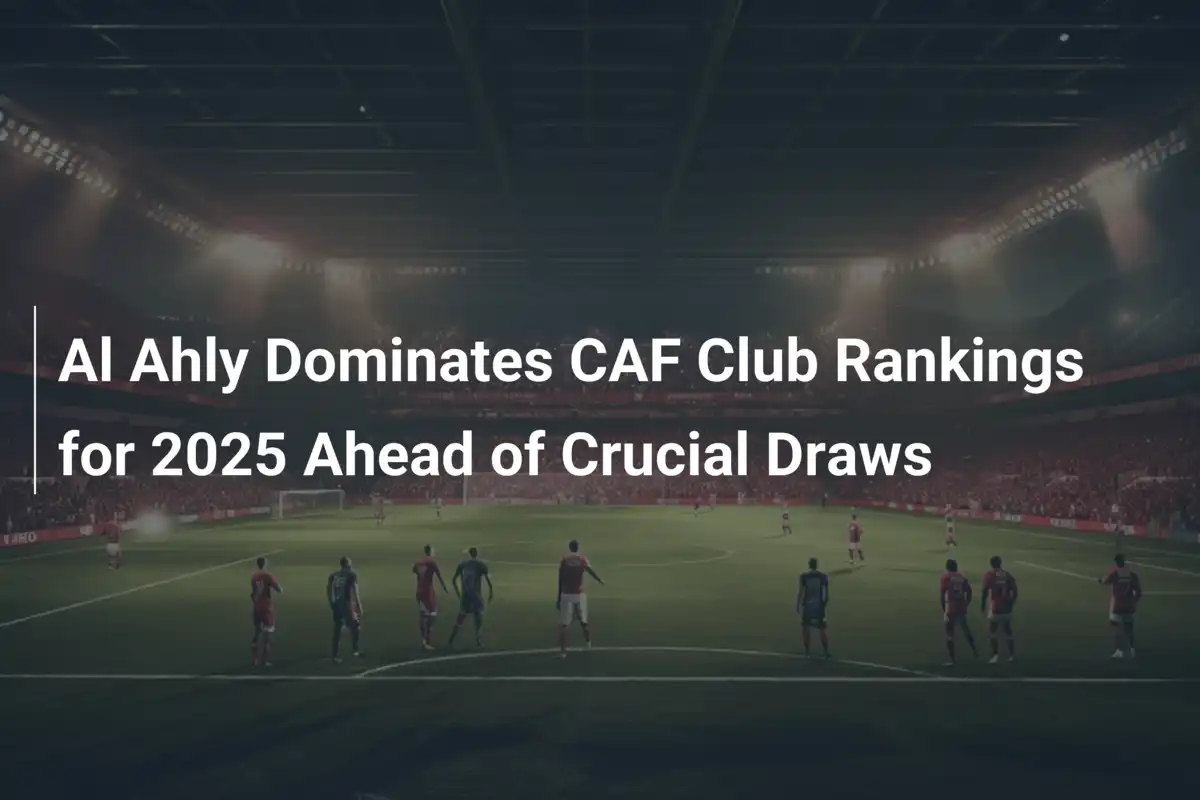 Al Ahly Domina le Classifiche CAF 2025 alla Vigilia dei Sorteggi