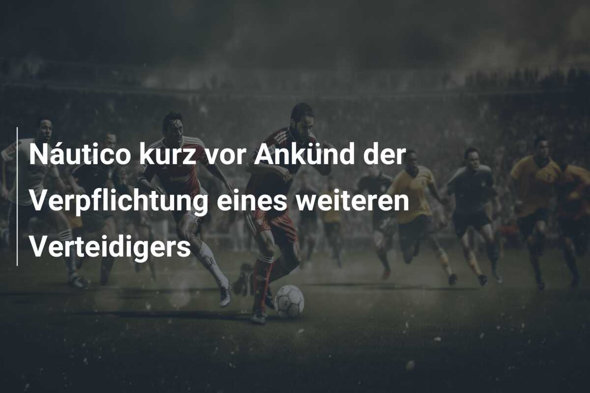 Náutico kurz vor Ankünd der Verpflichtung eines weiteren Verteidigers