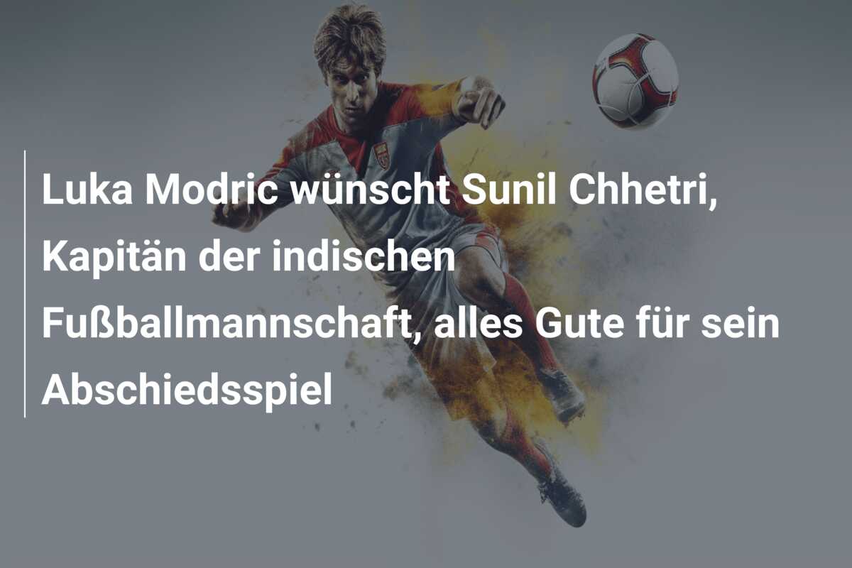 Luka Modric wünscht Sunil Chhetri, Kapitän der indischen Fußballmannschaft, alles Gute für sein Abschiedsspiel