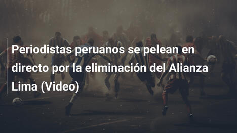 Periodistas peruanos se pelean en directo por la eliminación del Alianza Lima (Video)
