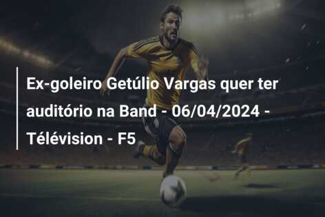 Ex-goleiro Getúlio Vargas quer ter auditório na Band – 06/04/2024 – Télévision – F5